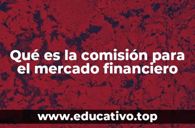 Qué es la comisión para el mercado financiero