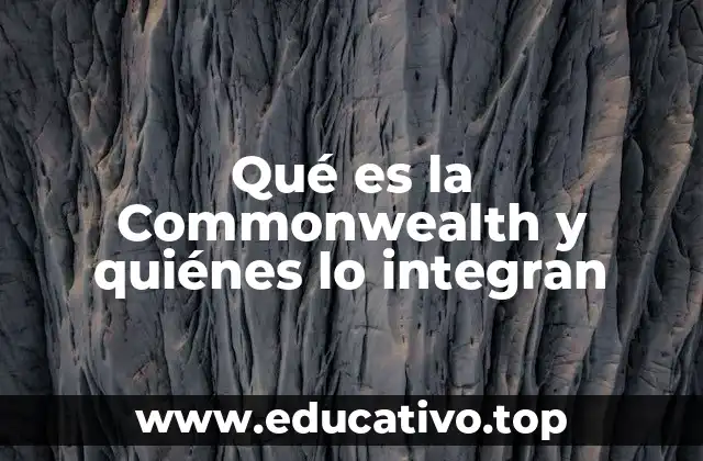 Qué es la Commonwealth y quiénes lo integran