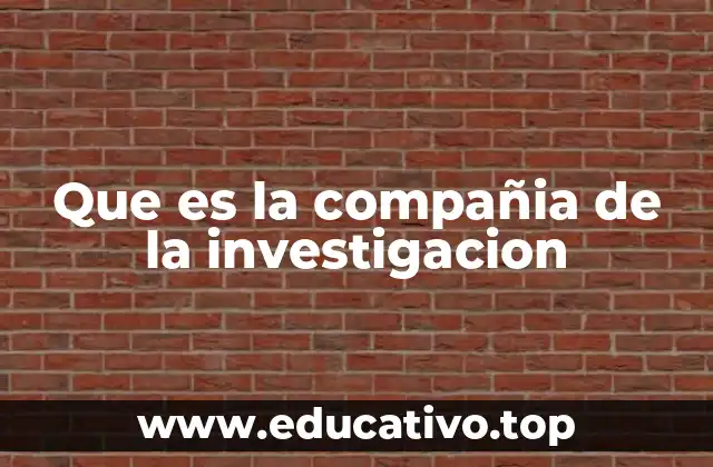Que es la compañia de la investigacion