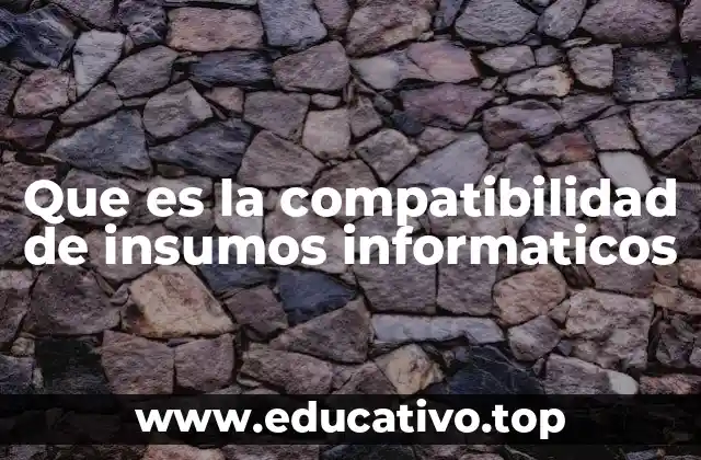 Que es la compatibilidad de insumos informaticos