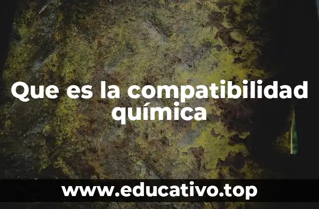Que es la compatibilidad química