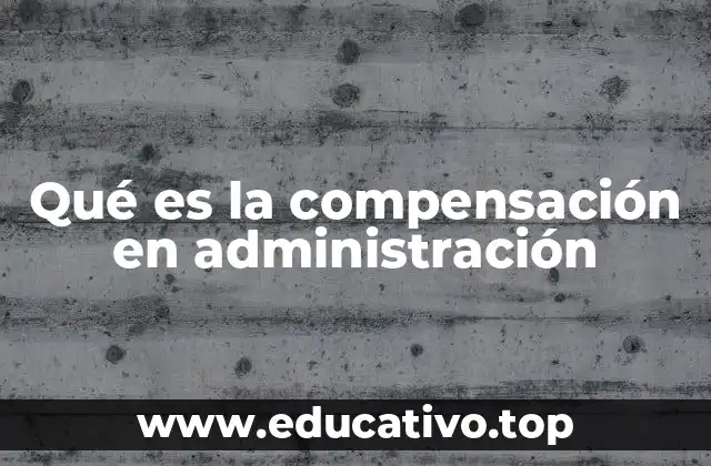 Qué es la compensación en administración