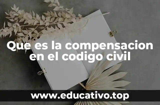 Que es la compensacion en el codigo civil
