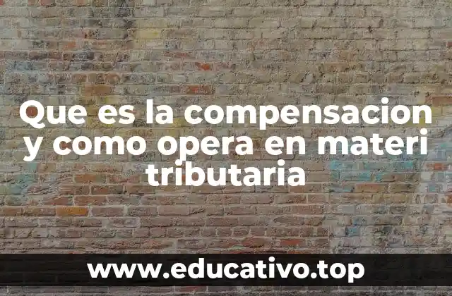 Que es la compensacion y como opera en materi tributaria