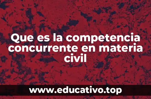 ¿Cómo surge la competencia concurrente en el derecho civil?