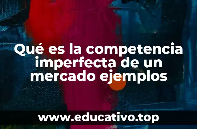 Qué es la competencia imperfecta de un mercado ejemplos