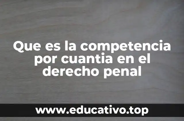 Que es la competencia por cuantia en el derecho penal