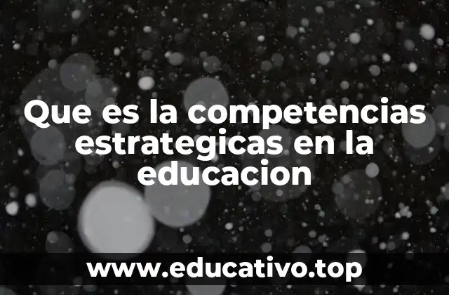 Que es la competencias estrategicas en la educacion