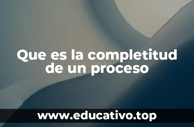 Que es la completitud de un proceso