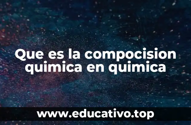 Que es la compocision quimica en quimica