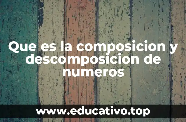 Que es la composicion y descomposicion de numeros