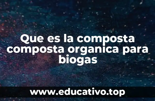 Que es la composta composta organica para biogas