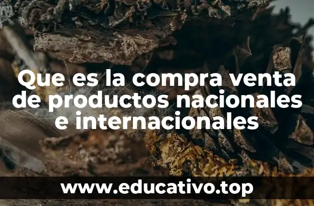 Que es la compra venta de productos nacionales e internacionales