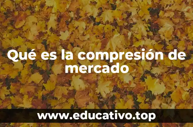 Qué es la compresión de mercado