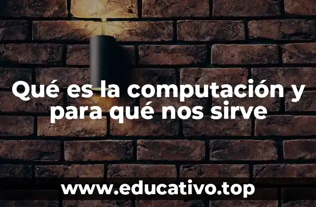 Qué es la computación y para qué nos sirve