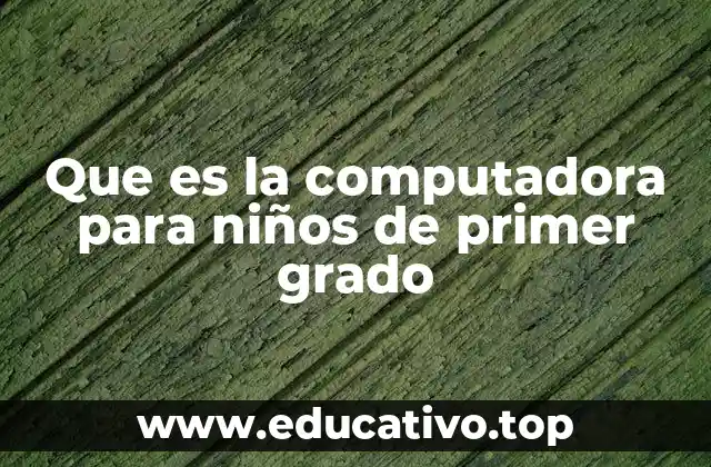 Que es la computadora para niños de primer grado