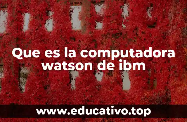 Que es la computadora watson de ibm
