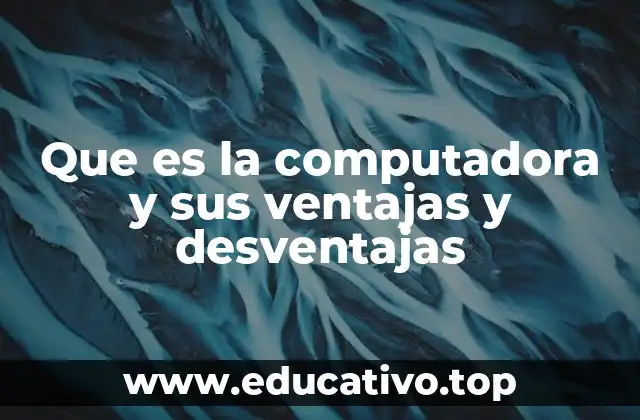 Que es la computadora y sus ventajas y desventajas