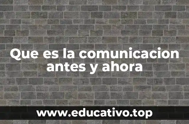 Que es la comunicacion antes y ahora