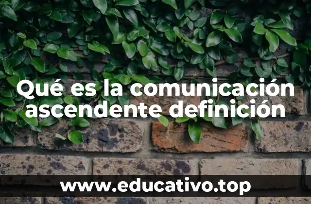 Qué es la comunicación ascendente definición