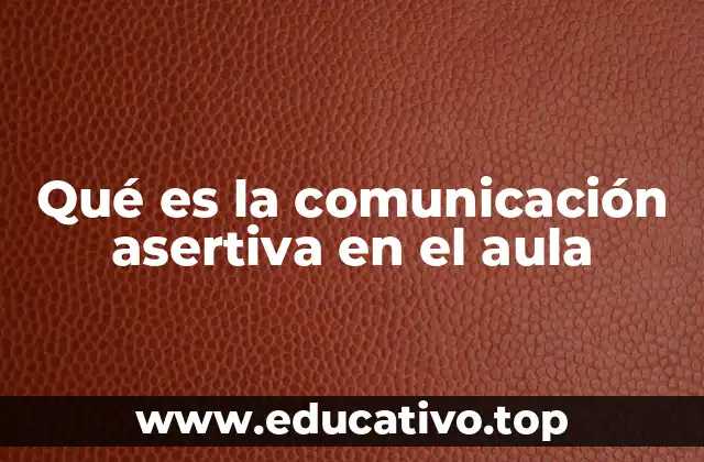 Qué es la comunicación asertiva en el aula