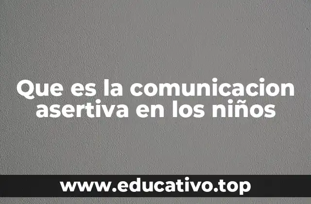 Que es la comunicacion asertiva en los niños