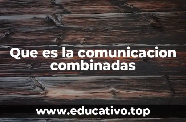 Que es la comunicacion combinadas