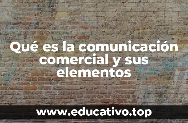 Qué es la comunicación comercial y sus elementos