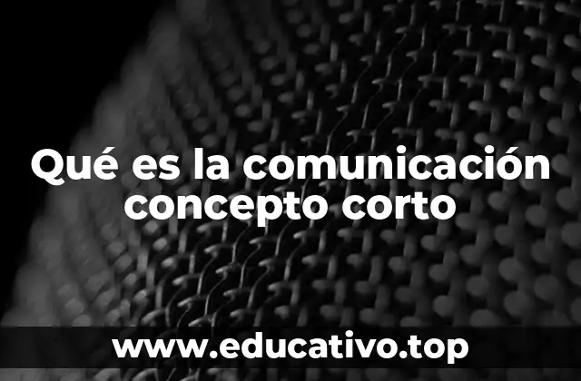 Qué es la comunicación concepto corto