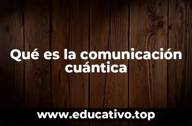 Qué es la comunicación cuántica