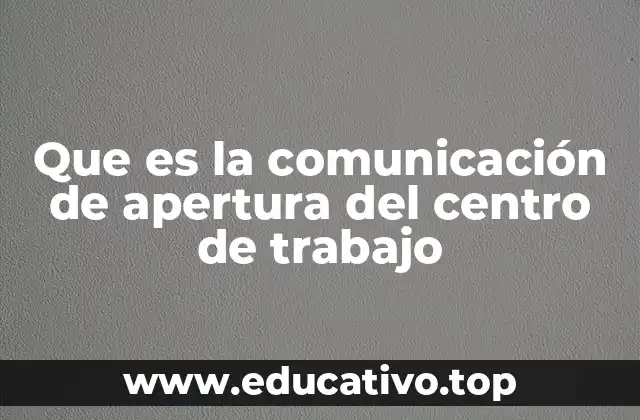 Que es la comunicación de apertura del centro de trabajo