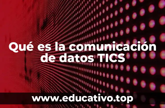Qué es la comunicación de datos TICS