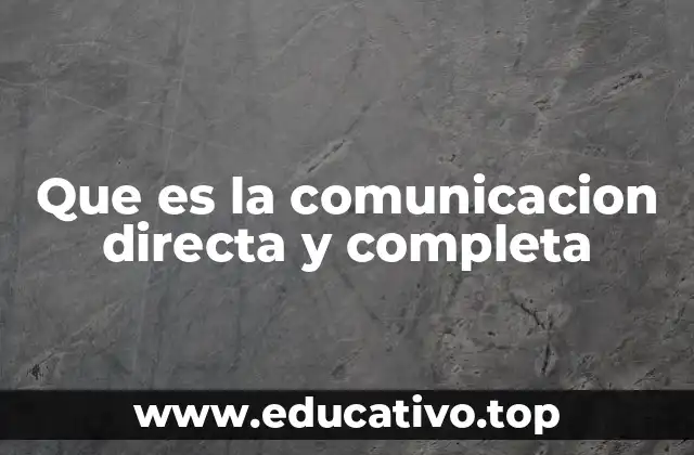 Que es la comunicacion directa y completa
