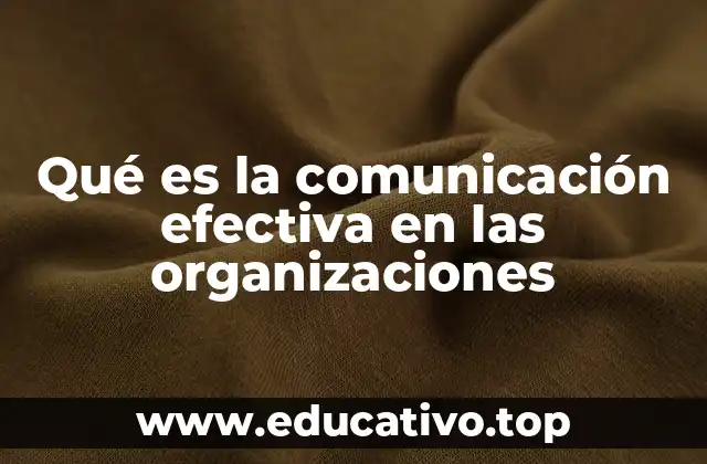 Qué es la comunicación efectiva en las organizaciones