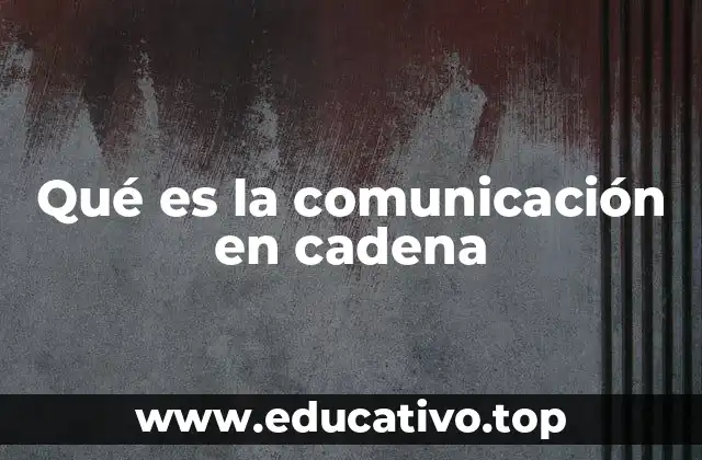 Qué es la comunicación en cadena