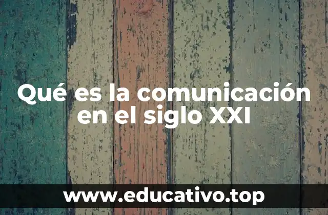 Qué es la comunicación en el siglo XXI