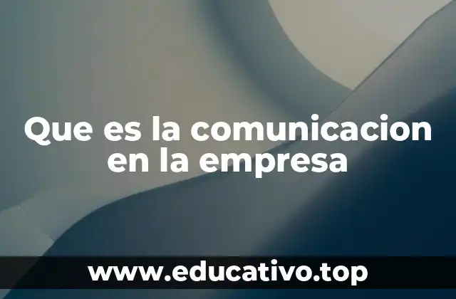Que es la comunicacion en la empresa
