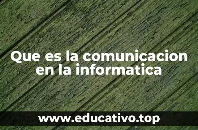 Que es la comunicacion en la informatica