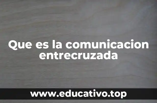 Que es la comunicacion entrecruzada