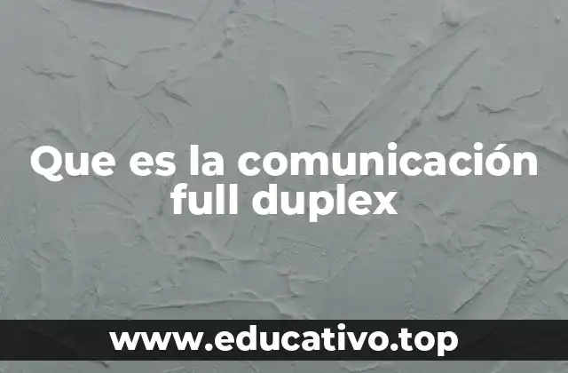 Características y ventajas de la comunicación dúplex completo