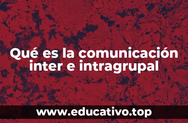 Qué es la comunicación inter e intragrupal
