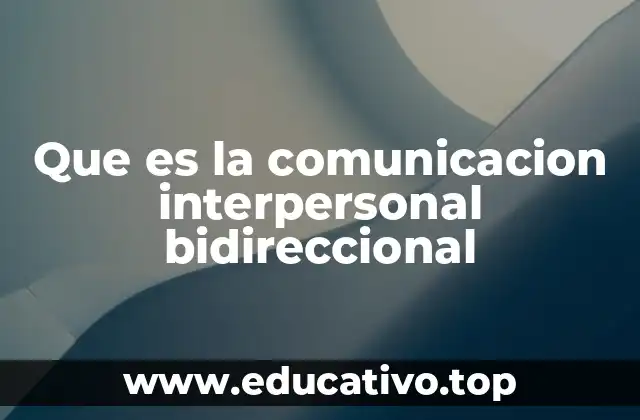 Que es la comunicacion interpersonal bidireccional