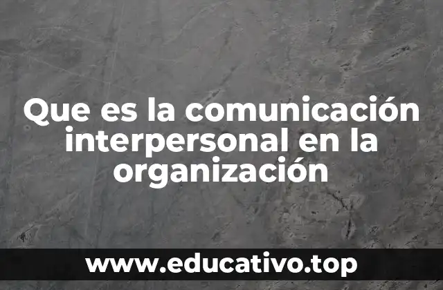 Que es la comunicación interpersonal en la organización