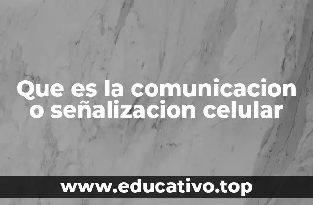 Que es la comunicacion o señalizacion celular