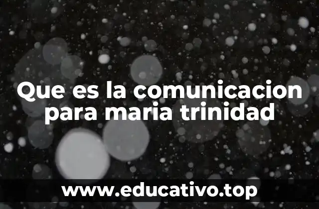 Que es la comunicacion para maria trinidad