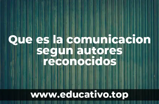 Que es la comunicacion segun autores reconocidos