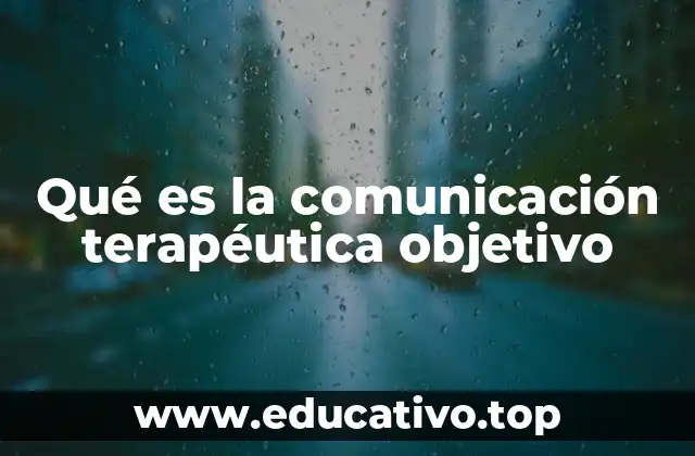Qué es la comunicación terapéutica objetivo