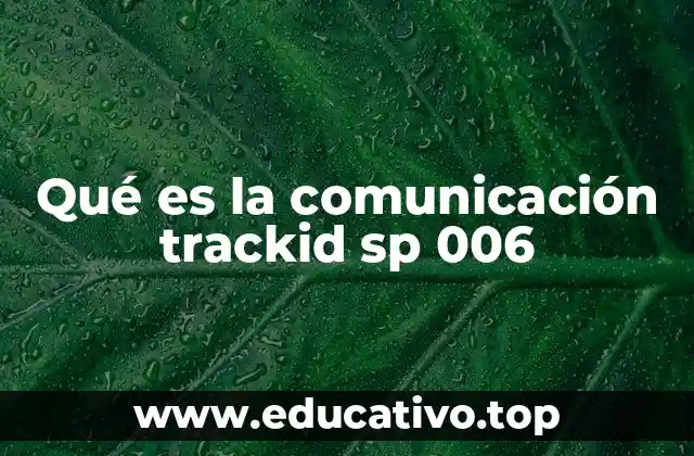 Qué es la comunicación trackid sp 006