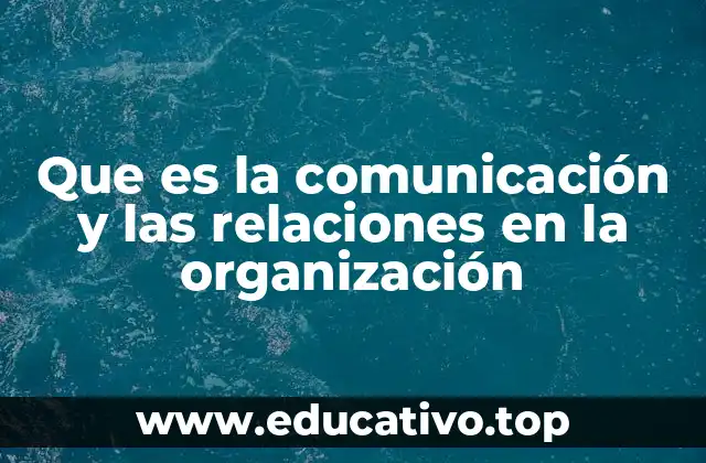 Que es la comunicación y las relaciones en la organización