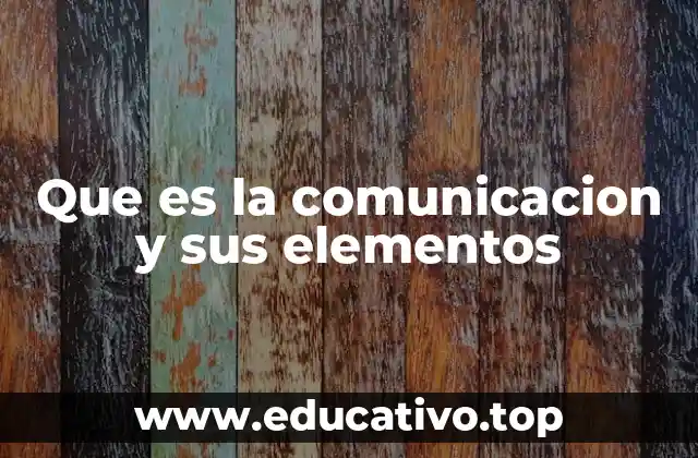 Que es la comunicacion y sus elementos